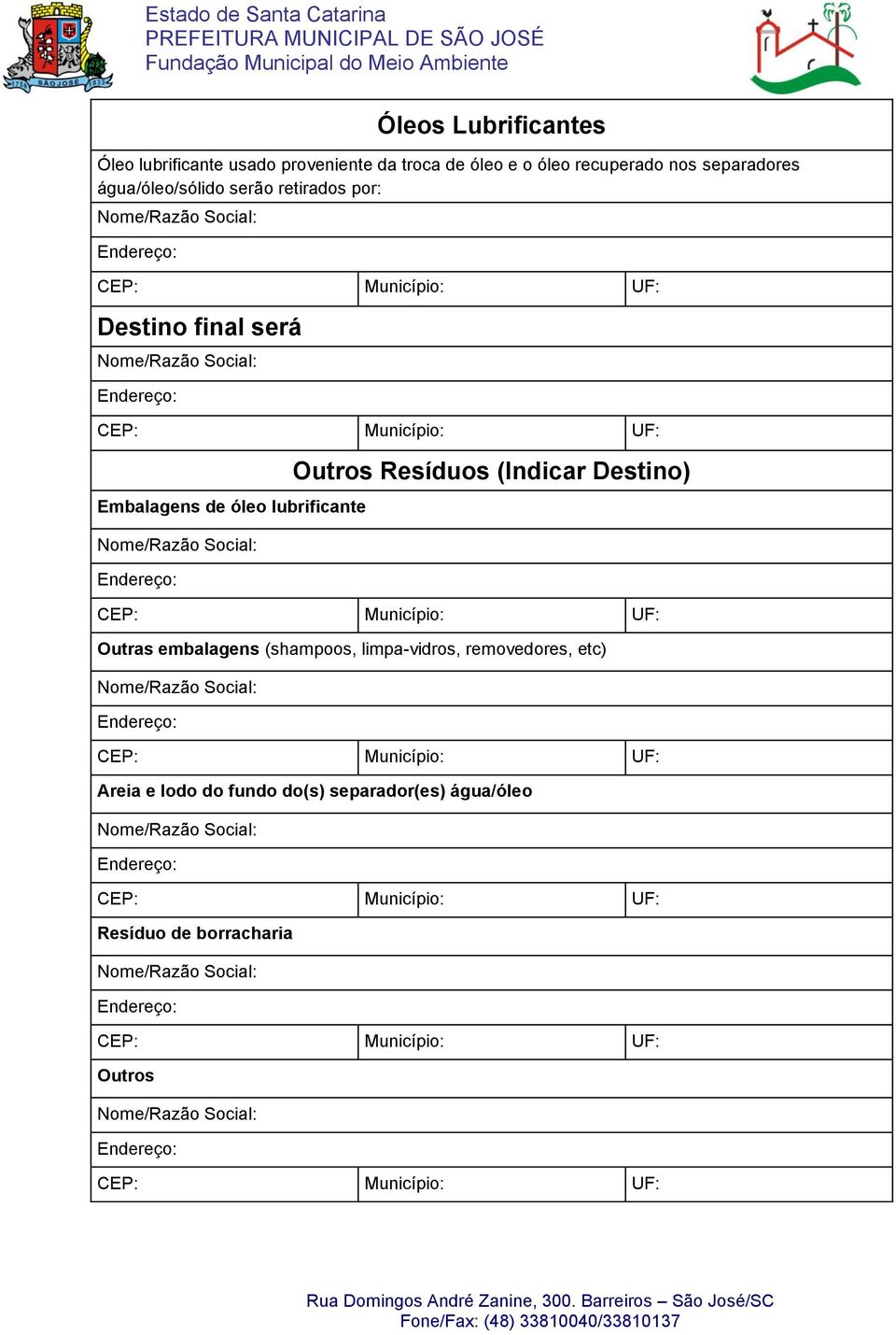 Destino) CEP: Município: UF: Outras embalagens (shampoos, limpa-vidros, removedores, etc) Nome/Razão Social: CEP: Município: UF: Areia e lodo do fundo do(s)