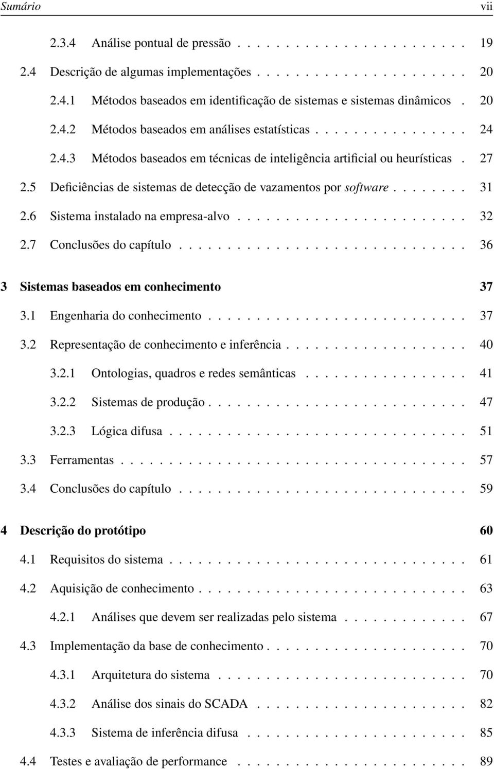 5 Deficiências de sistemas de detecção de vazamentos por software........ 31 2.6 Sistema instalado na empresa-alvo........................ 32 2.7 Conclusões do capítulo.