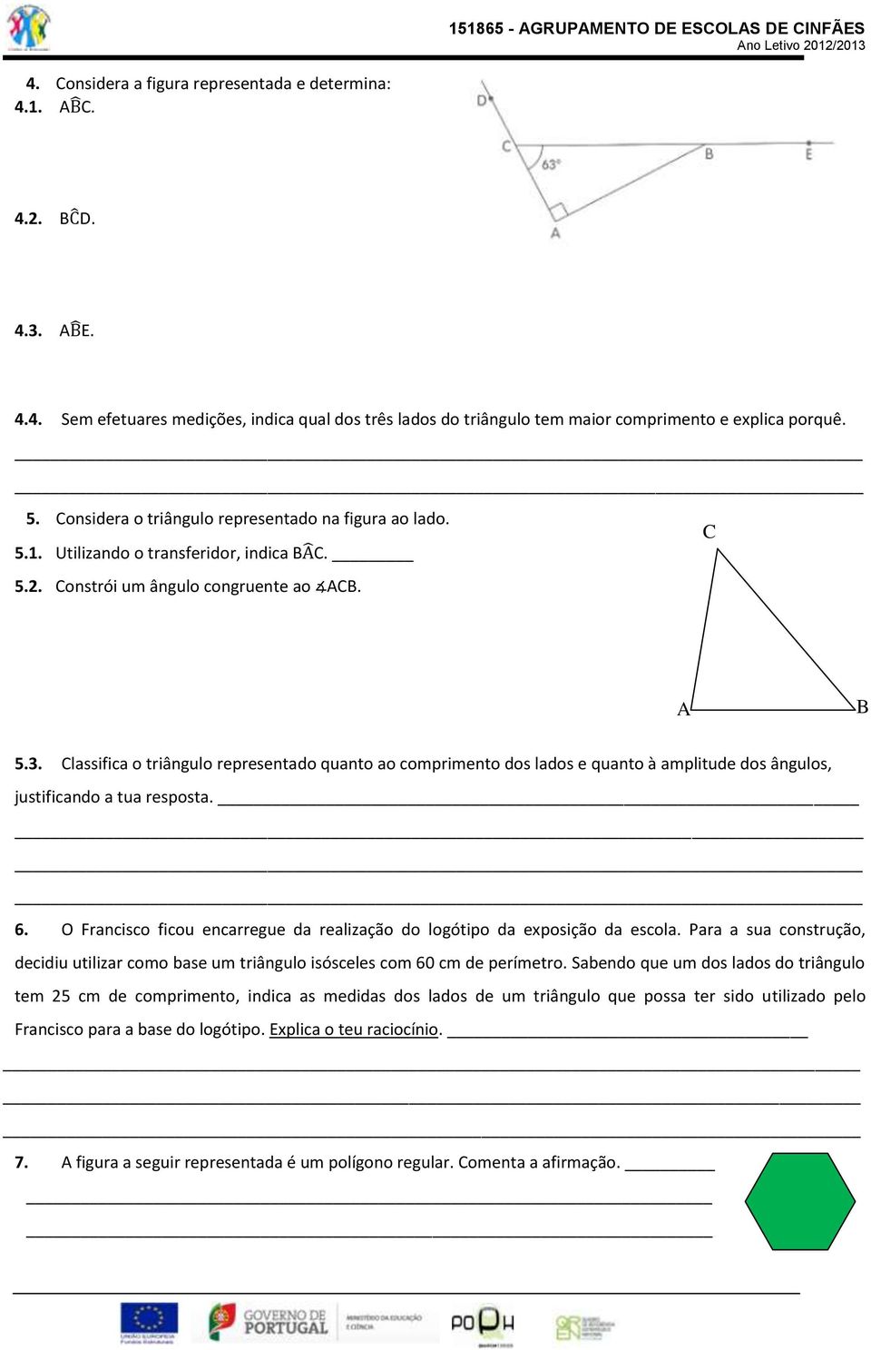 Classifica o triângulo representado quanto ao comprimento dos lados e quanto à amplitude dos ângulos, justificando a tua resposta. 6.