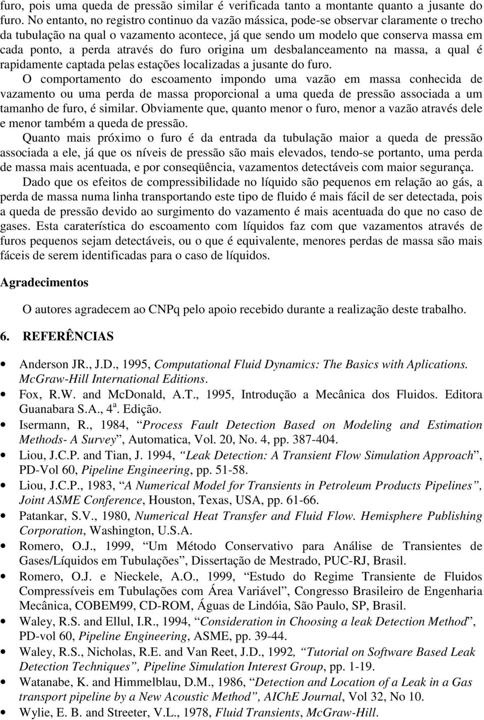 através do furo origina um desbalanceamento na massa, a qual é rapidamente captada pelas estações localizadas a jusante do furo.