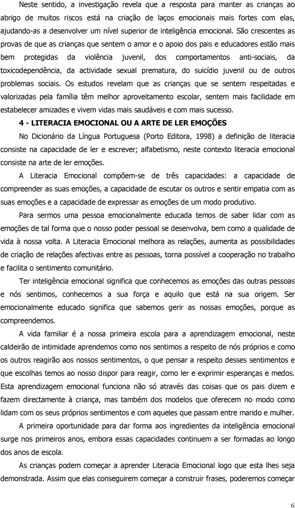 São crescentes as provas de que as crianças que sentem o amor e o apoio dos pais e educadores estão mais bem protegidas da violência juvenil, dos comportamentos anti-sociais, da toxicodependência, da