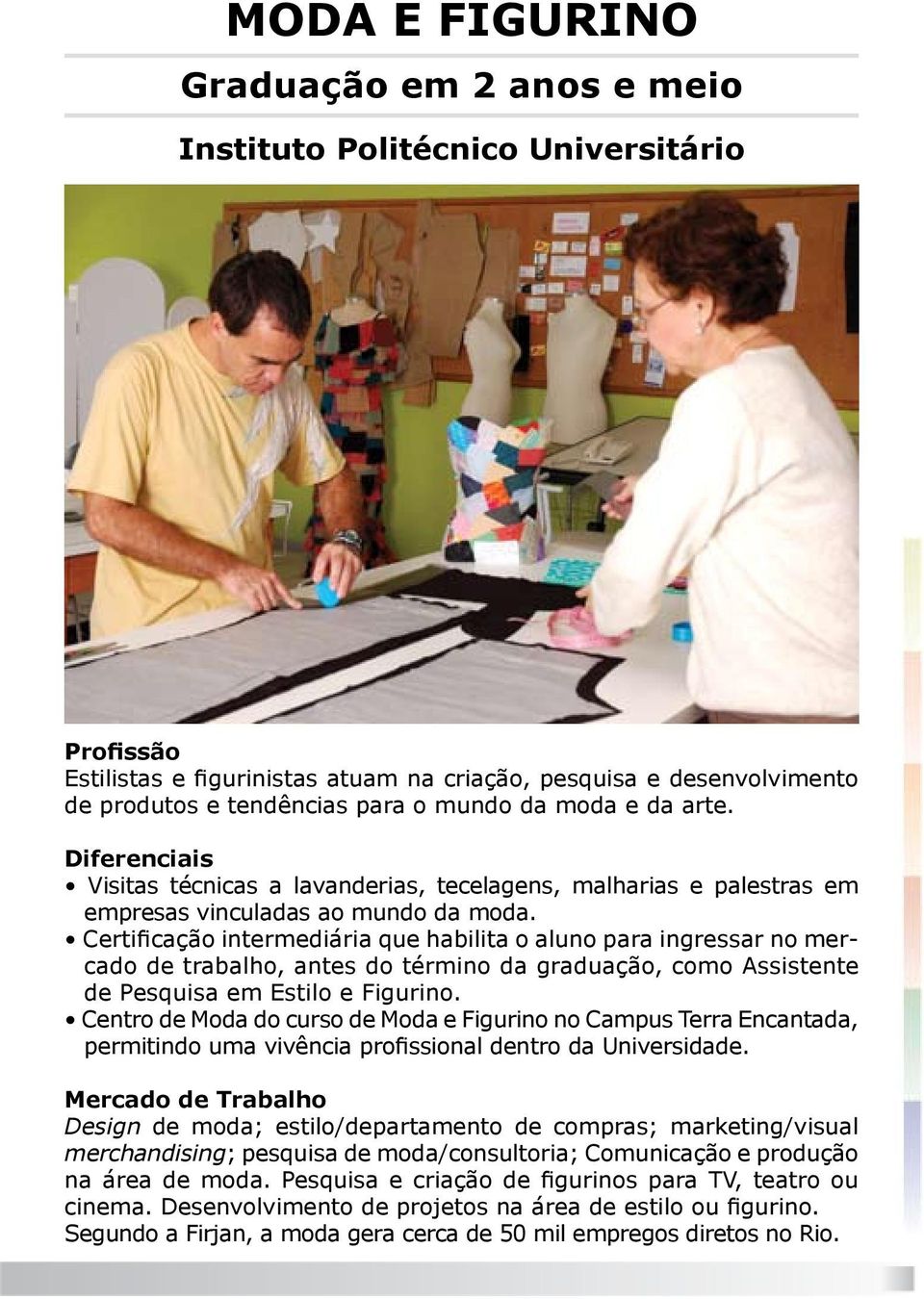 Certificação intermediária que habilita o aluno para ingressar no mercado de trabalho, antes do término da graduação, como Assistente de Pesquisa em Estilo e Figurino.