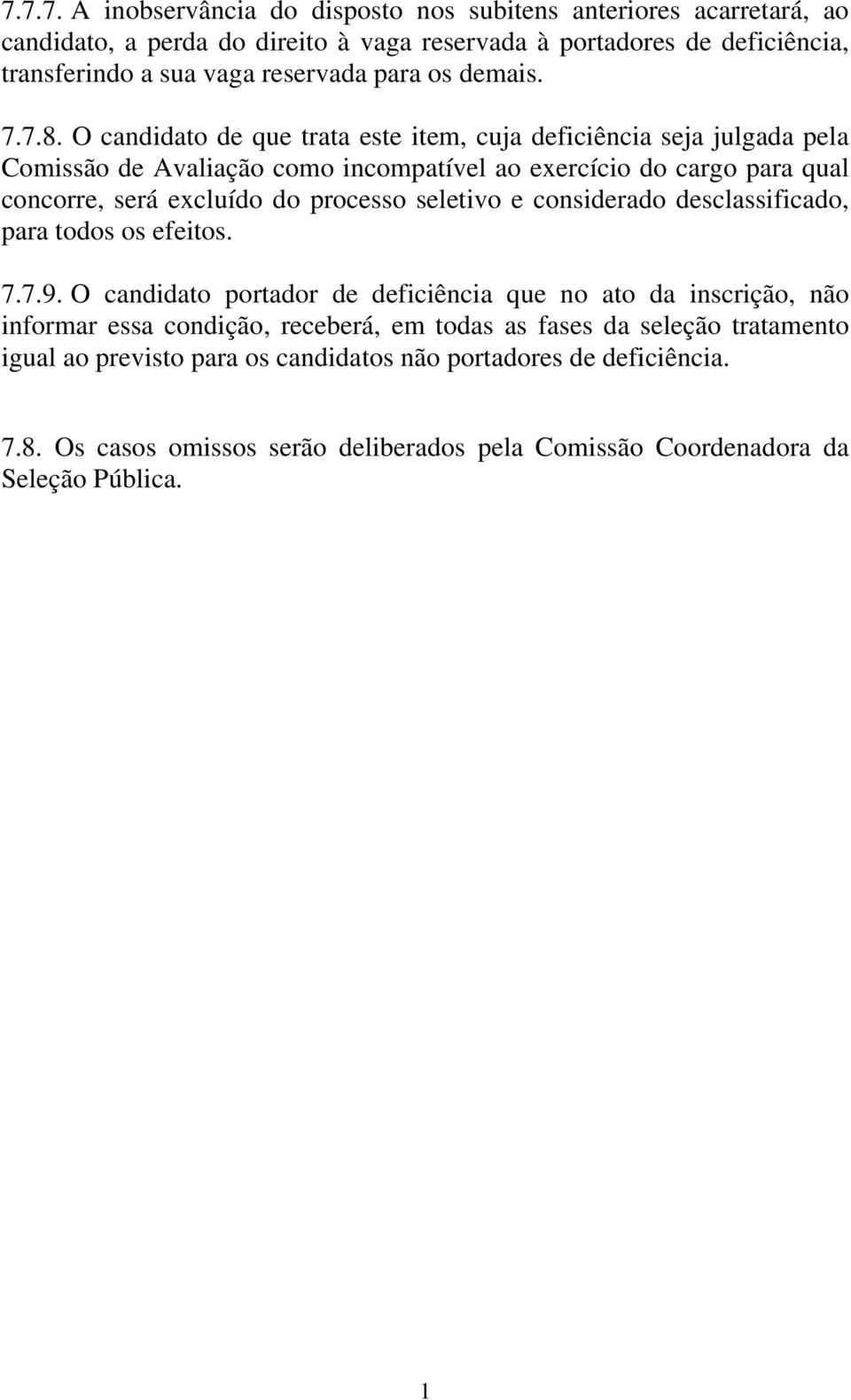 O candidato de que trata este item, cuja deficiência seja julgada pela Comissão de Avaliação como incompatível ao exercício do cargo para qual concorre, será excluído do processo seletivo