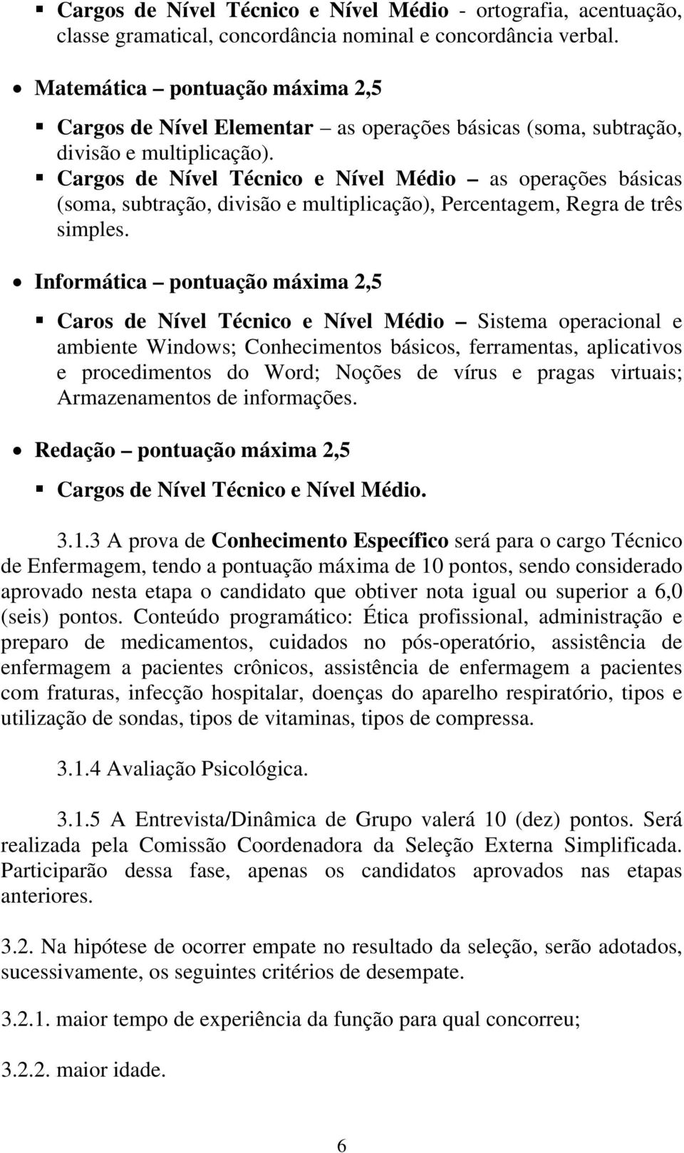 Cargos de Nível Técnico e Nível Médio as operações básicas (soma, subtração, divisão e multiplicação), Percentagem, Regra de três simples.