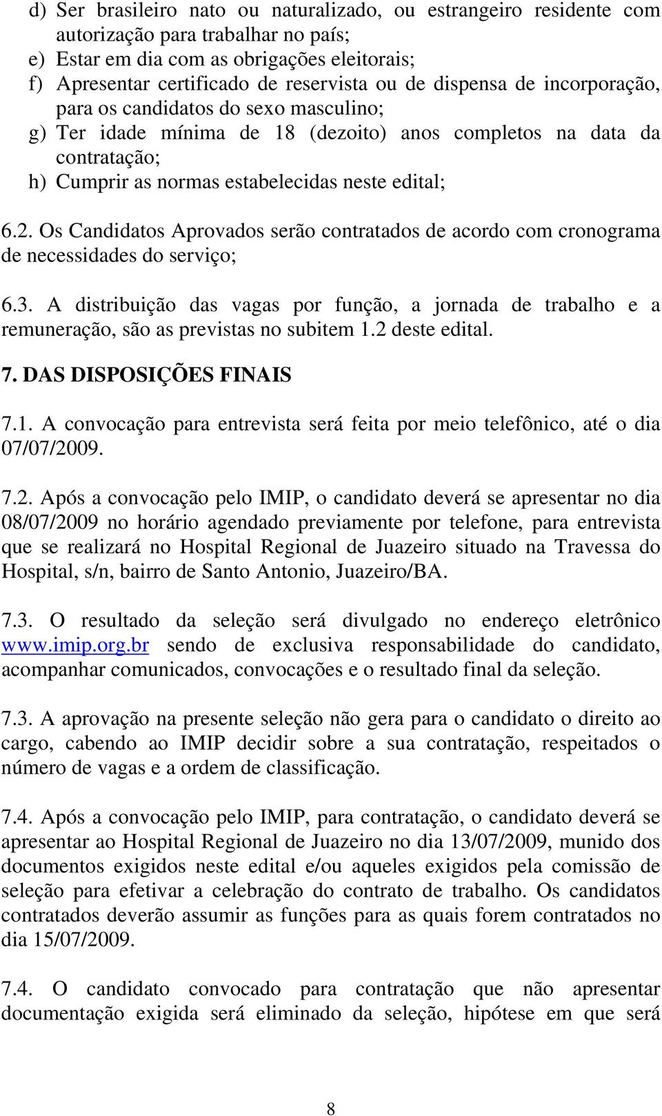 Os Candidatos Aprovados serão contratados de acordo com cronograma de necessidades do serviço; 6.3.