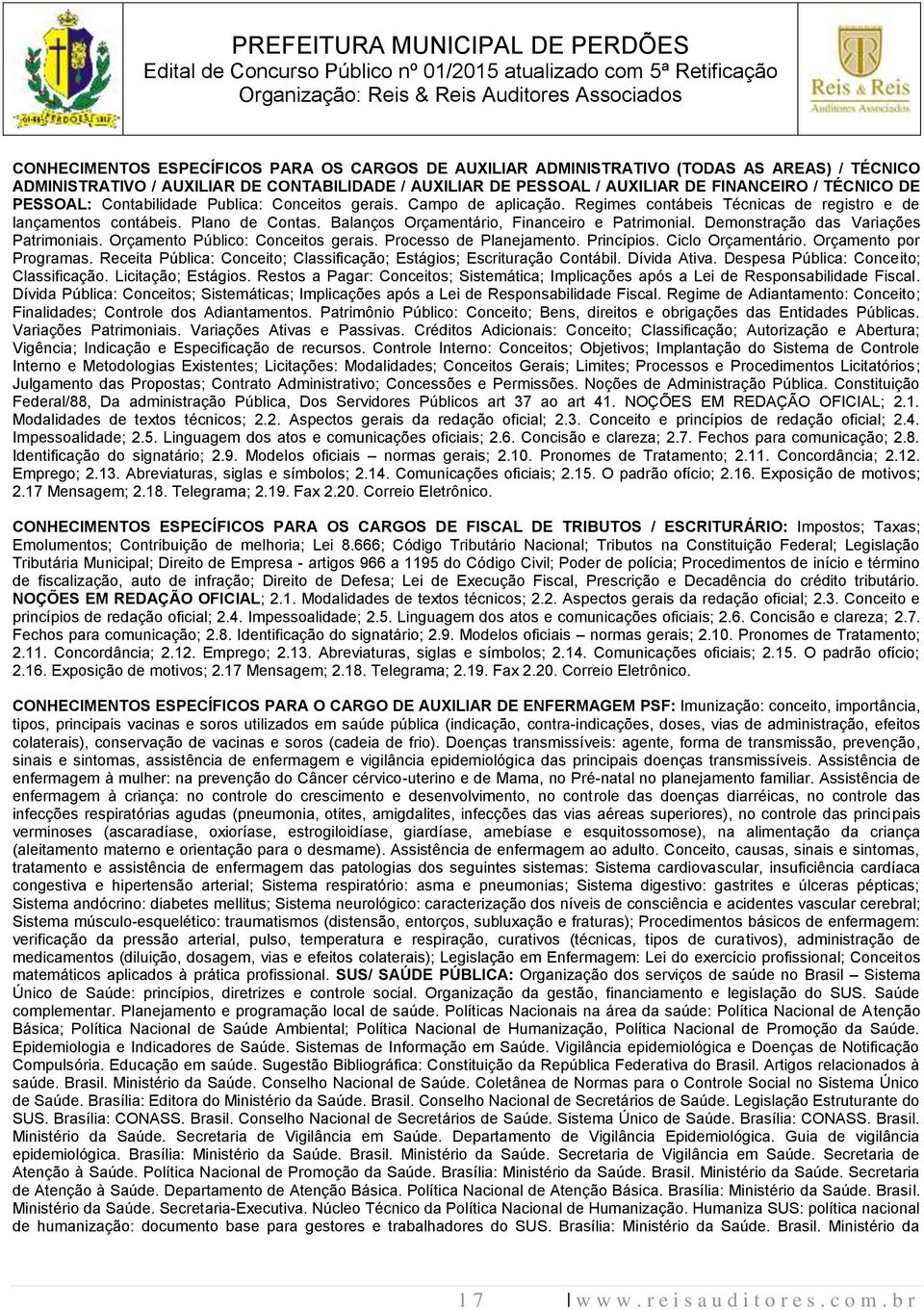 Balanços Orçamentário, Financeiro e Patrimonial. Demonstração das Variações Patrimoniais. Orçamento Público: Conceitos gerais. Processo de Planejamento. Princípios. Ciclo Orçamentário.