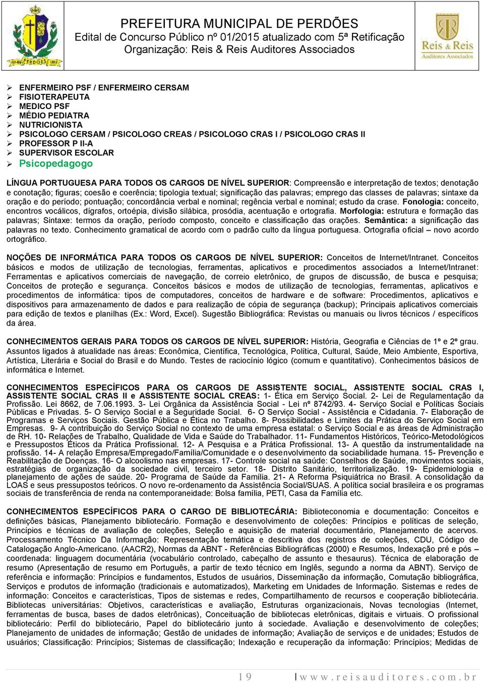 palavras; emprego das classes de palavras; sintaxe da oração e do período; pontuação; concordância verbal e nominal; regência verbal e nominal; estudo da crase.