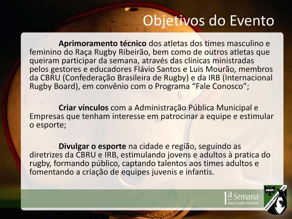 Programa Fale Conosco ; Criar vínculos com a Administração Pública Municipal e Empresas que tenham interesse em patrocinar a equipe e estimular o esporte; Divulgar o esporte na cidade e