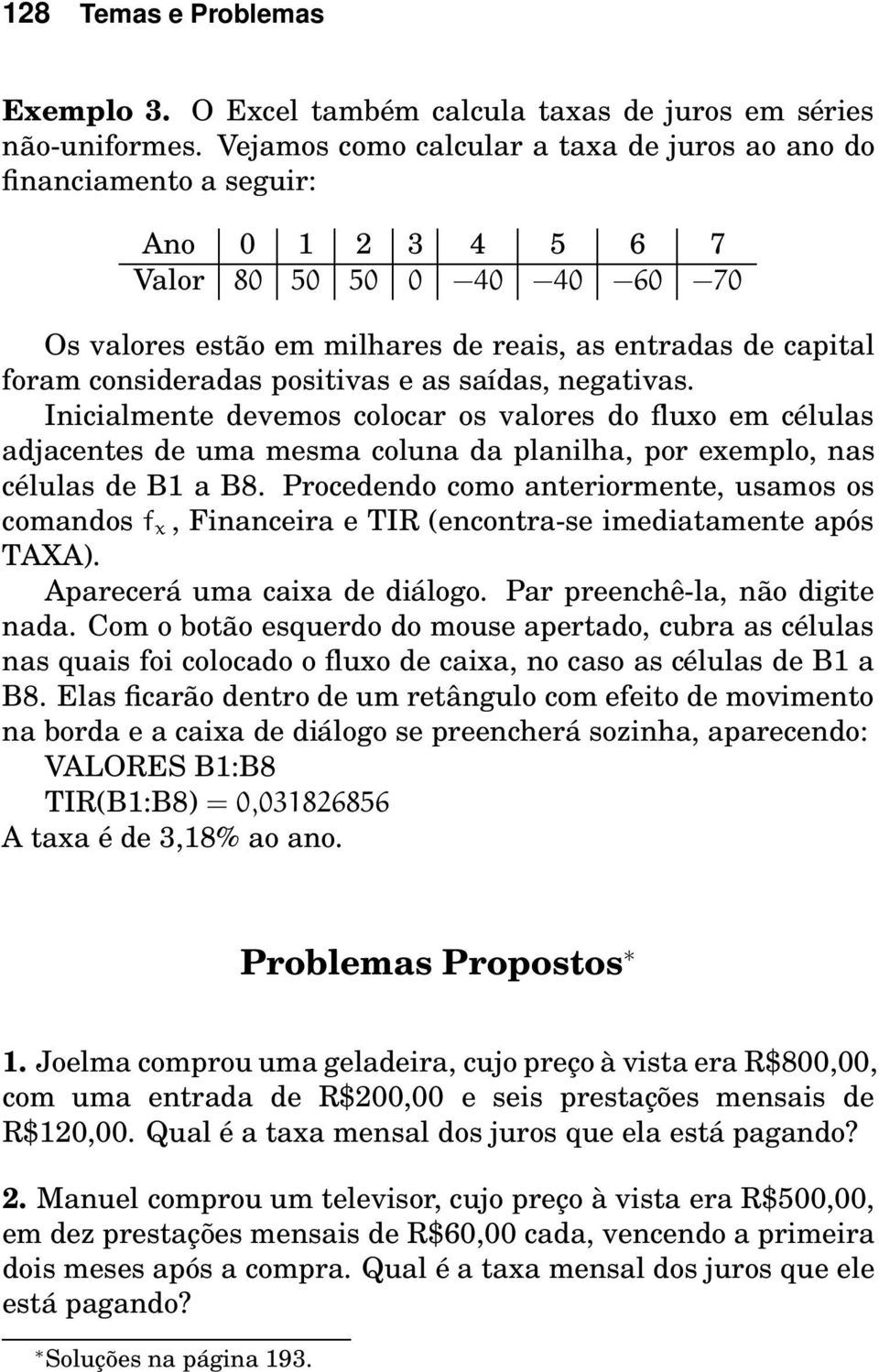 consideradas positivas e as saídas, negativas. Inicialmente devemos colocar os valores do fluxo em células adjacentes de uma mesma coluna da planilha, por exemplo, nas células de B1 a B8.