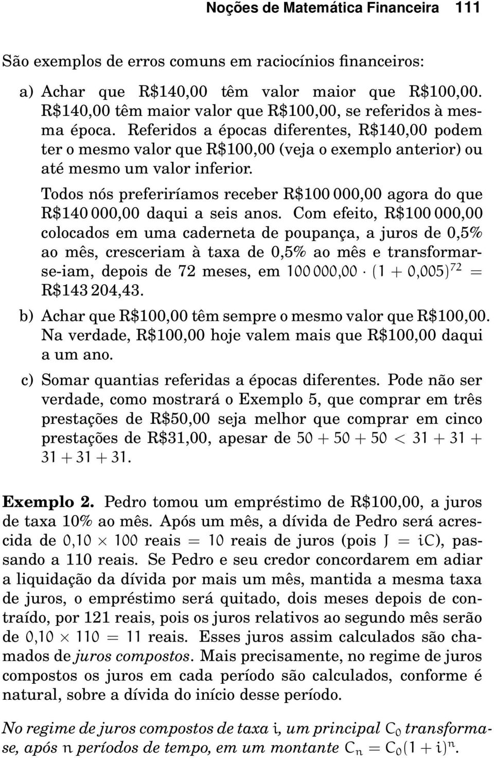 Referidos a épocas diferentes, R$140,00 podem ter o mesmo valor que R$100,00 (veja o exemplo anterior) ou até mesmo um valor inferior.