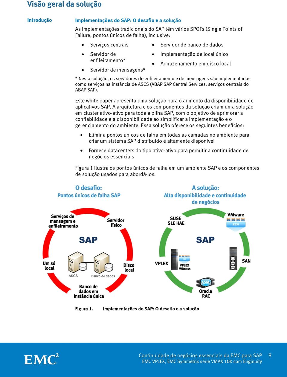 enfileiramento e de mensagens são implementados como serviços na instância de ASCS (ABAP SAP Central Services, serviços centrais do ABAP SAP).