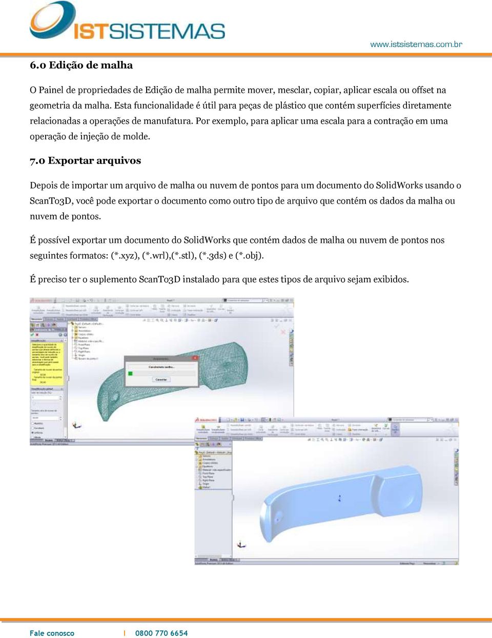 Por exemplo, para aplicar uma escala para a contração em uma operação de injeção de molde. 7.