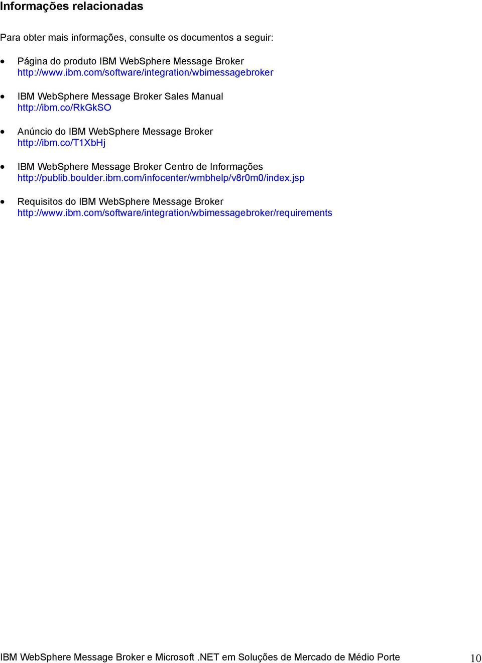 co/t1xbhj IBM WebSphere Message Broker Centro de Informações http://publib.boulder.ibm.com/infocenter/wmbhelp/v8r0m0/index.