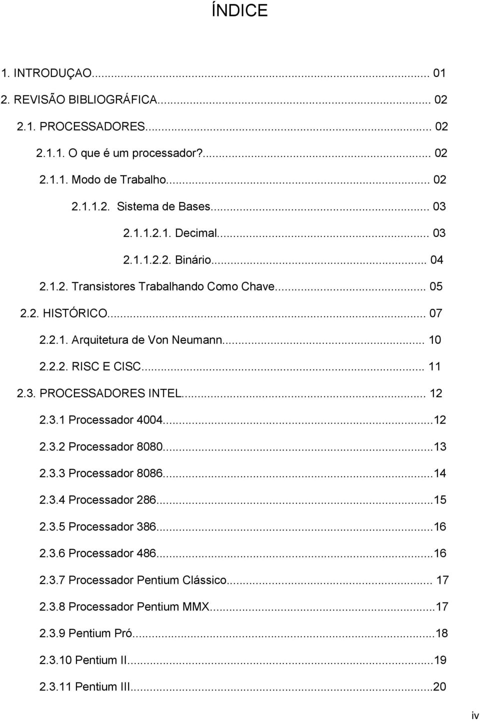 .. 11 2.3. PROCESSADORES INTEL... 12 2.3.1 Processador 4004...12 2.3.2 Processador 8080...13 2.3.3 Processador 8086...14 2.3.4 Processador 286...15 2.3.5 Processador 386...16 2.