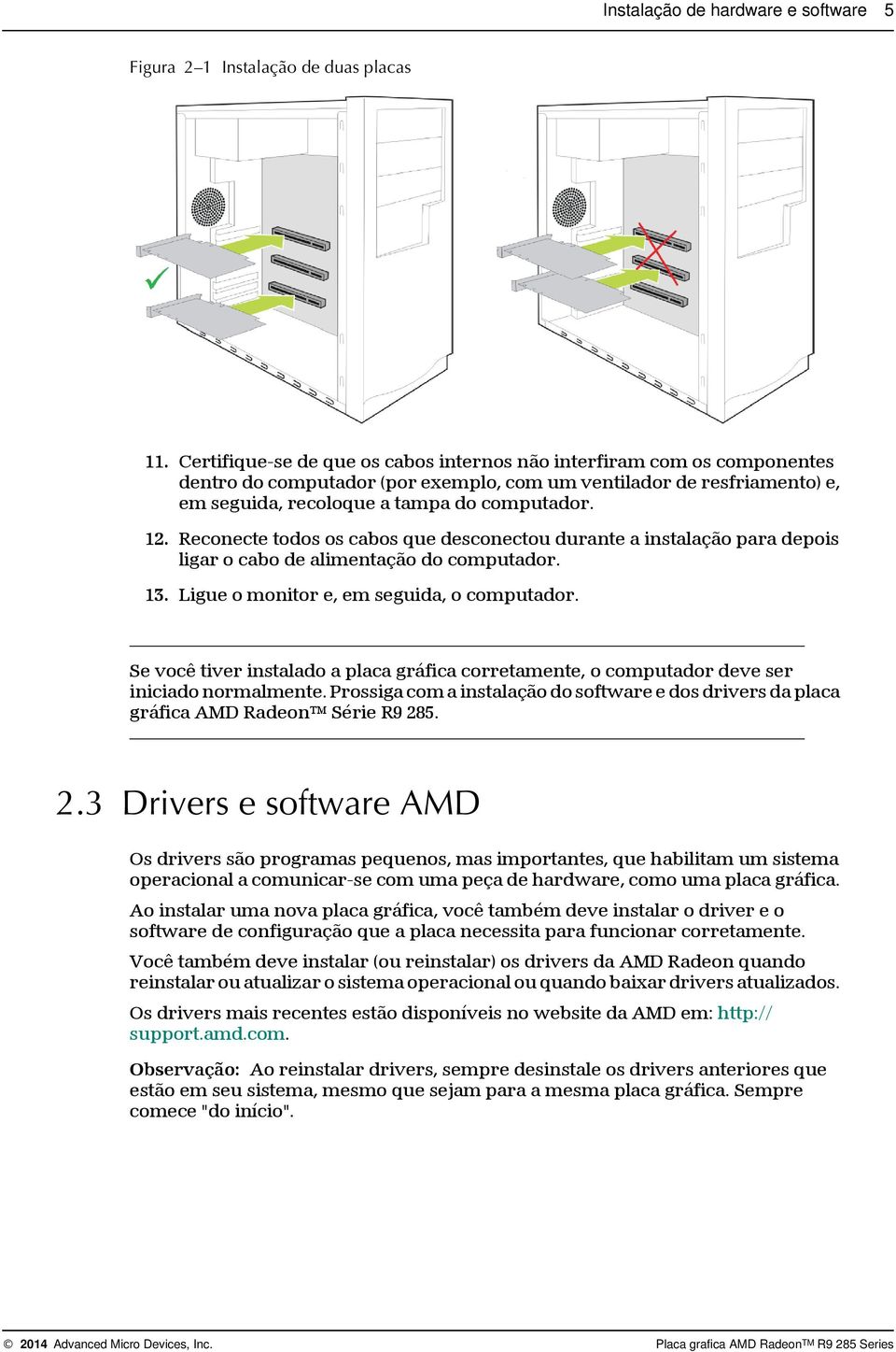 Reconecte todos os cabos que desconectou durante a instalação para depois ligar o cabo de alimentação do computador. 13. Ligue o monitor e, em seguida, o computador.