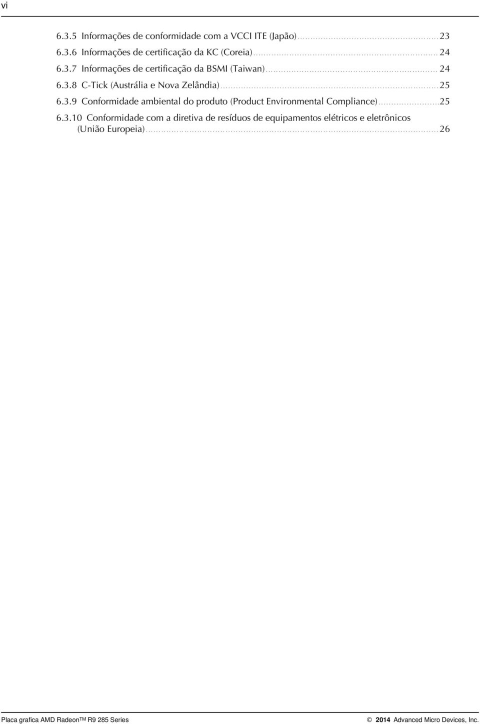 3.9 Conformidade ambiental do produto (Product Environmental Compliance)........................25 6.3.10 Conformidade com a diretiva de resíduos de equipamentos elétricos e eletrônicos (União Europeia).