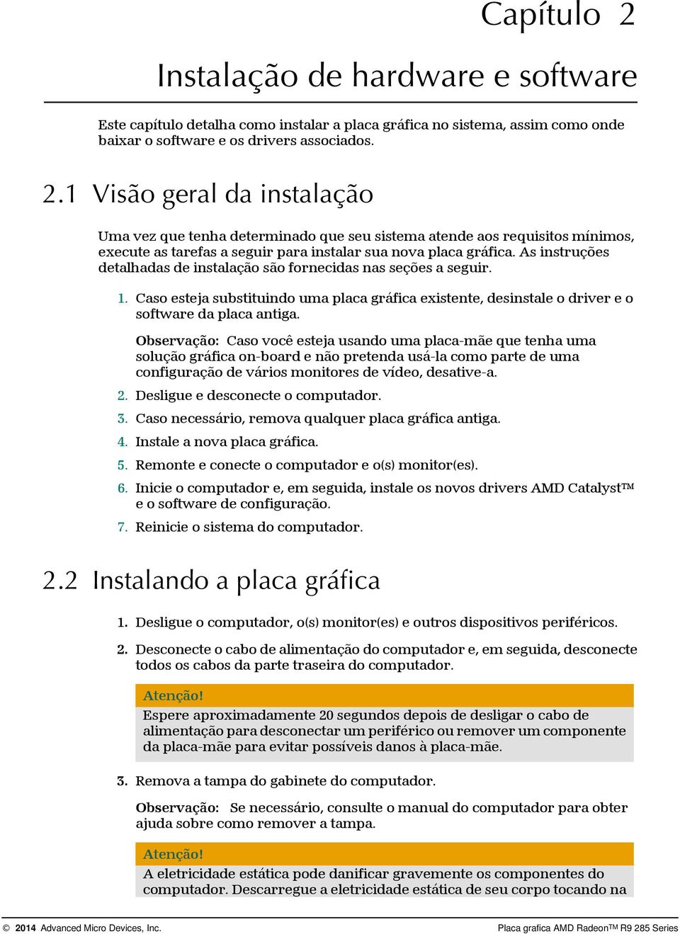 Observação: Caso você esteja usando uma placa-mãe que tenha uma solução gráfica on-board e não pretenda usá-la como parte de uma configuração de vários monitores de vídeo, desative-a. 2.