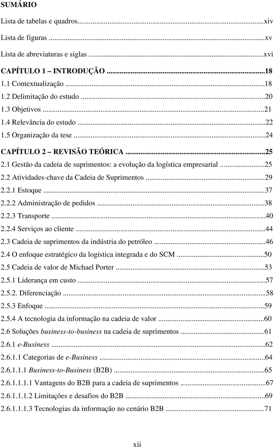 ..29 2.2.1 Estoque...37 2.2.2 Administração de pedidos...38 2.2.3 Transporte...40 2.2.4 Serviços ao cliente...44 2.3 Cadeia de suprimentos da indústria do petróleo...46 2.