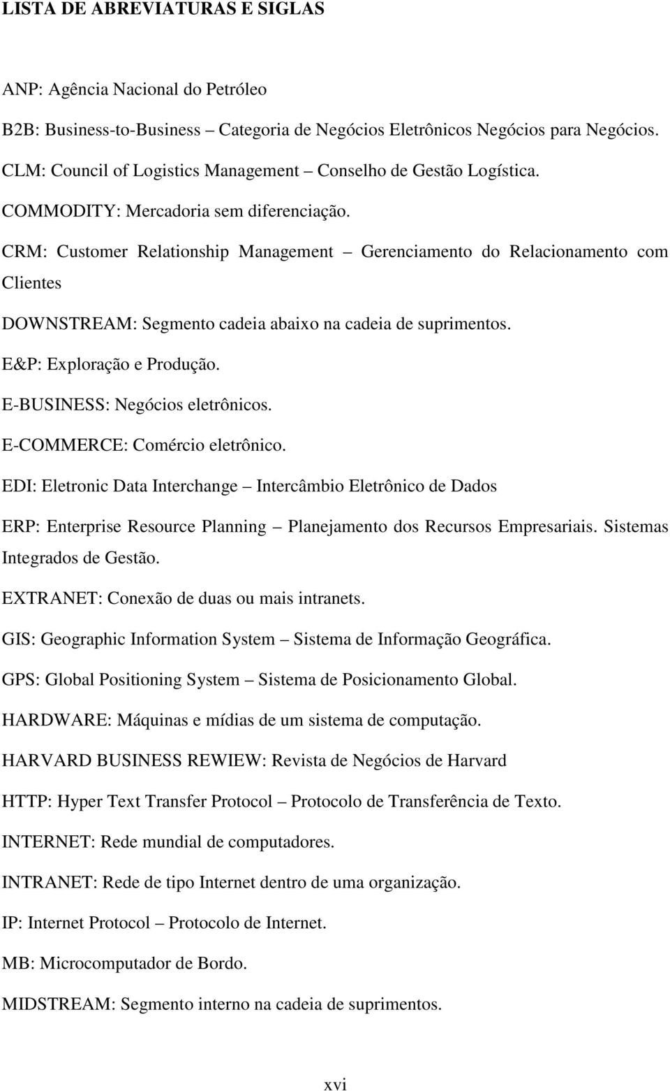 CRM: Customer Relationship Management Gerenciamento do Relacionamento com Clientes DOWNSTREAM: Segmento cadeia abaixo na cadeia de suprimentos. E&P: Exploração e Produção.