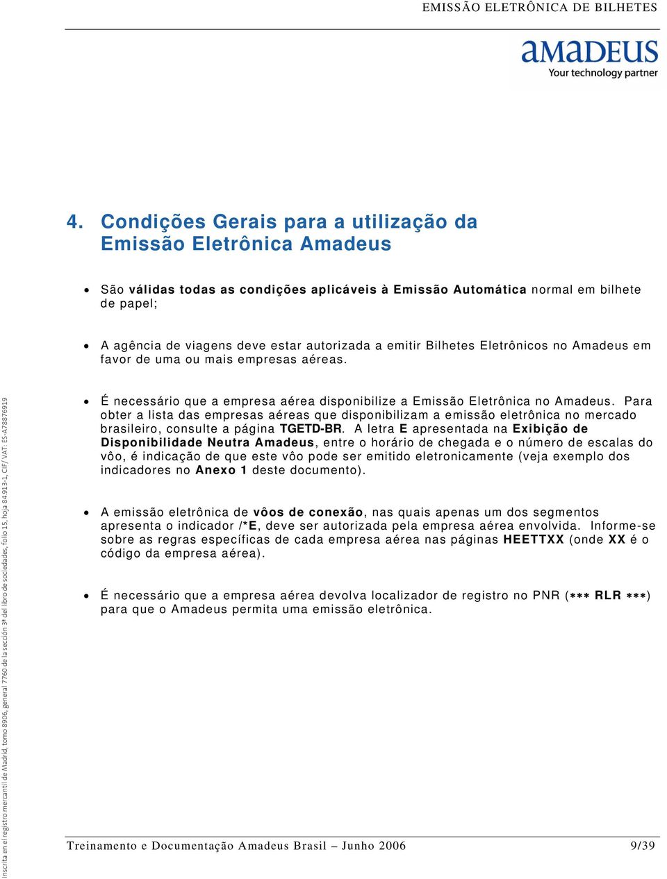 Para obter a lista das empresas aéreas que disponibilizam a emissão eletrônica no mercado brasileiro, consulte a página TGETD-BR.