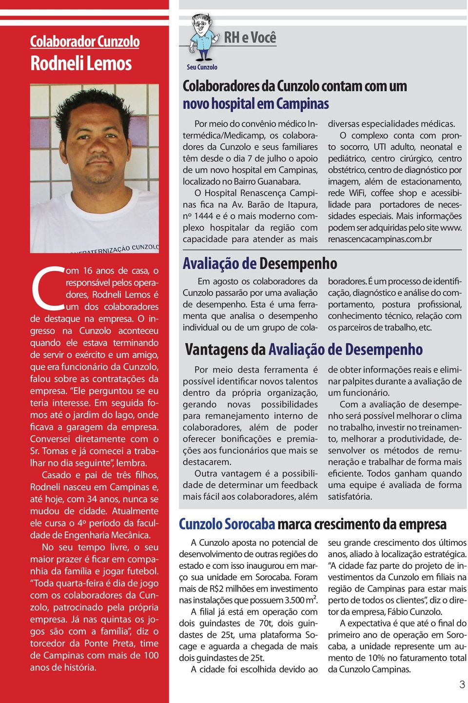 Ele perguntou se eu teria interesse. Em seguida fomos até o jardim do lago, onde ficava a garagem da empresa. Conversei diretamente com o Sr. Tomas e já comecei a trabalhar no dia seguinte, lembra.