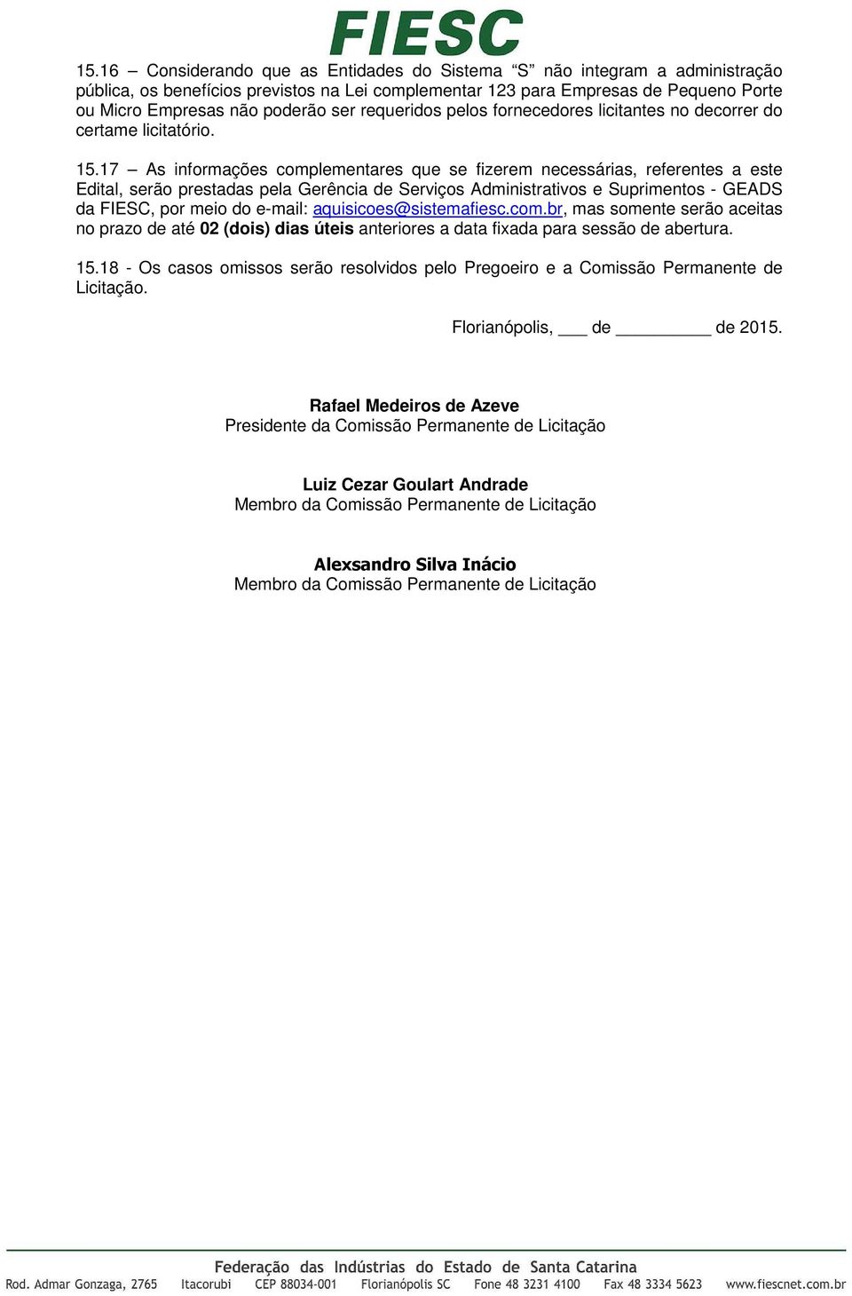 17 As informações complementares que se fizerem necessárias, referentes a este Edital, serão prestadas pela Gerência de Serviços Administrativos e Suprimentos - GEADS da FIESC, por meio do e-mail: