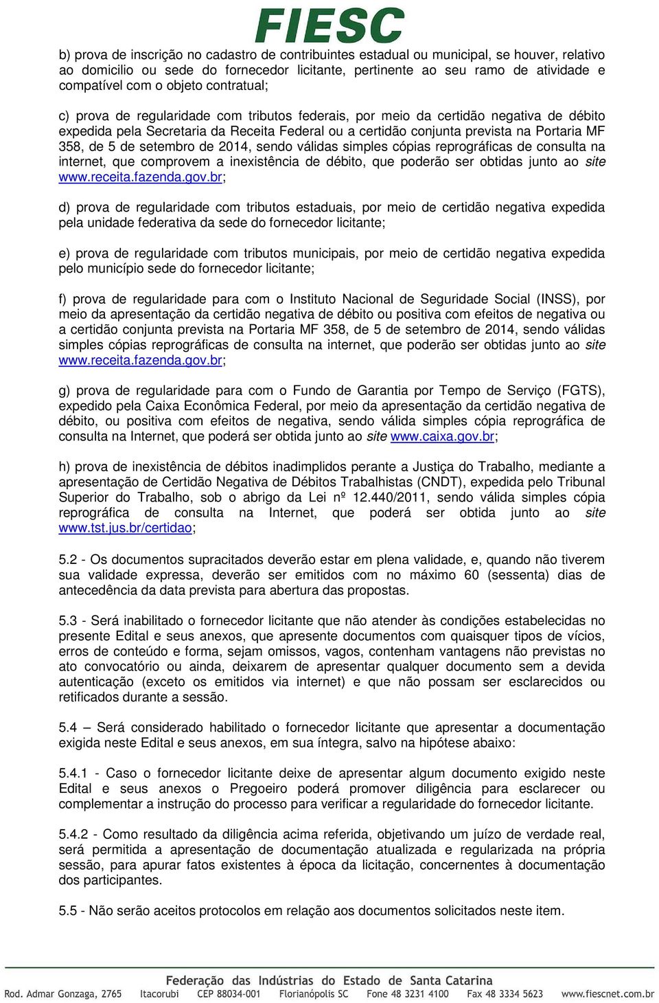 358, de 5 de setembro de 2014, sendo válidas simples cópias reprográficas de consulta na internet, que comprovem a inexistência de débito, que poderão ser obtidas junto ao site www.receita.fazenda.