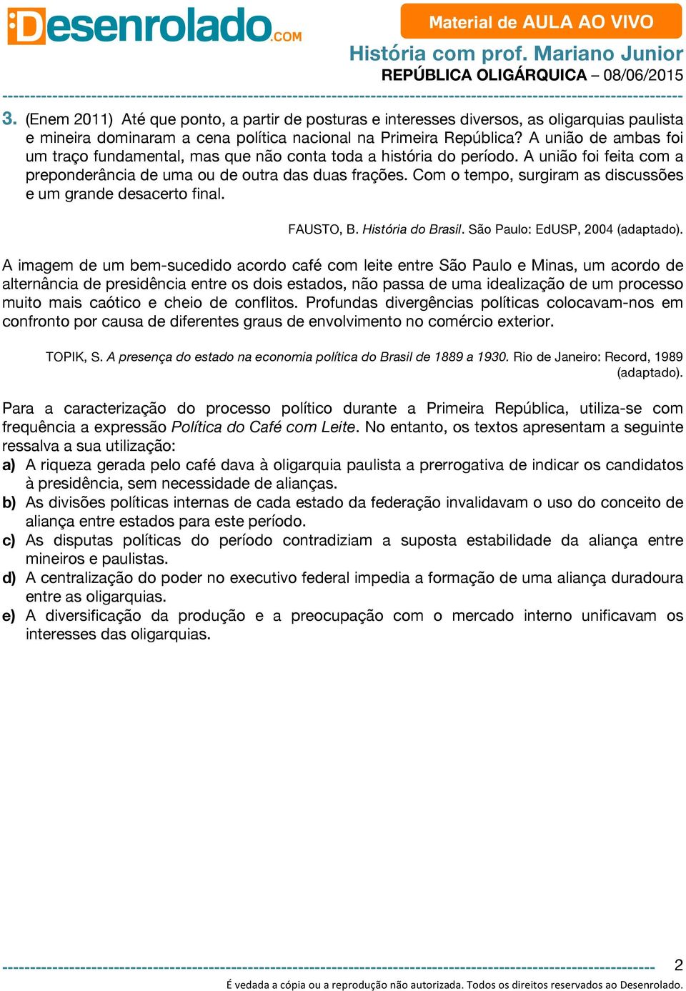 Com o tempo, surgiram as discussões e um grande desacerto final. FAUSTO, B. História do Brasil. São Paulo: EdUSP, 2004 (adaptado).