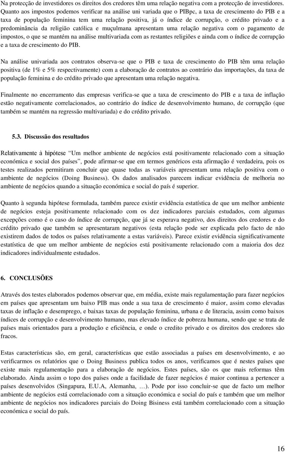 privado e a predominância da religião católica e muçulmana apresentam uma relação negativa com o pagamento de impostos, o que se mantém na análise multivariada com as restantes religiões e ainda com