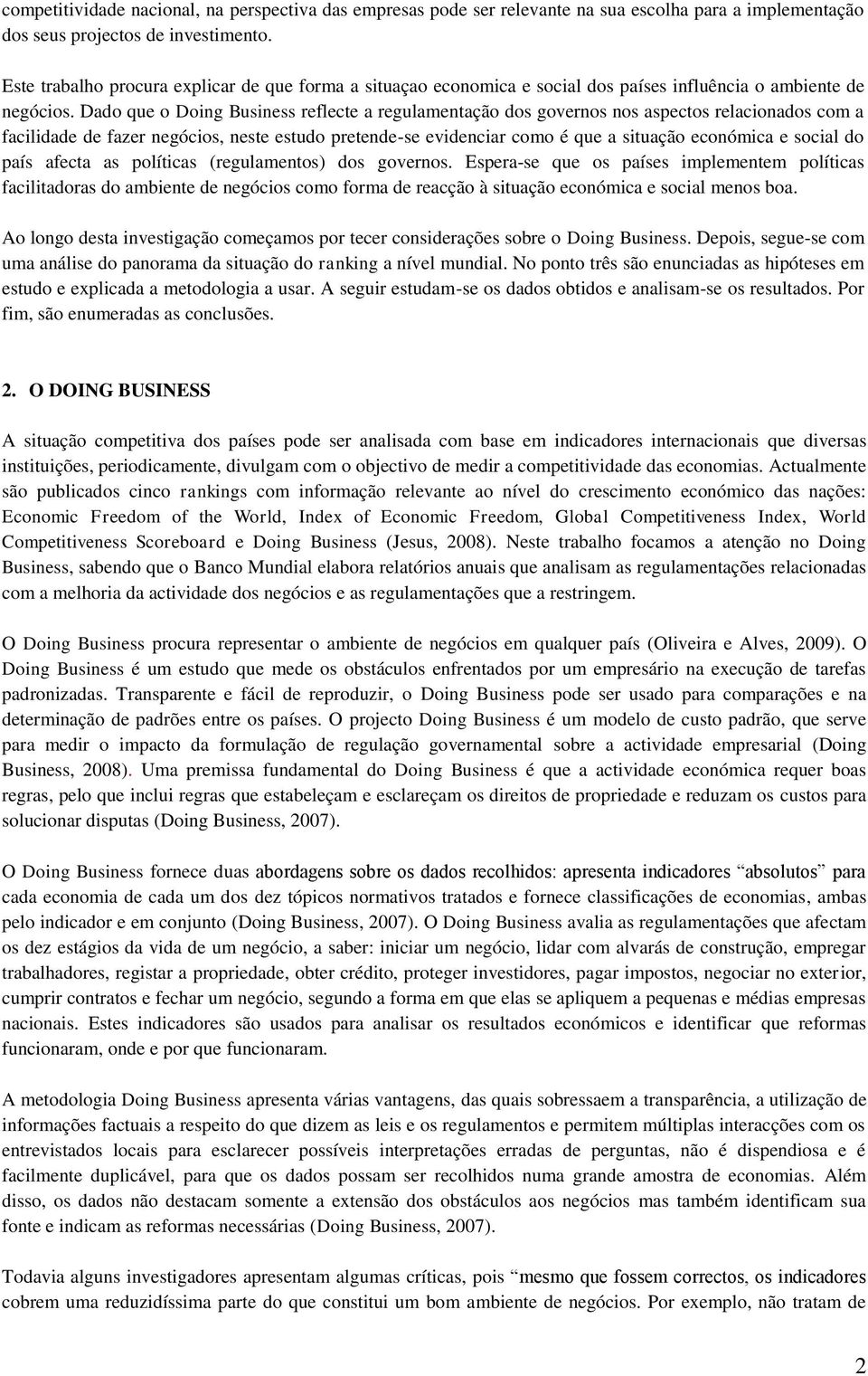 Dado que o Doing Business reflecte a regulamentação dos governos nos aspectos relacionados com a facilidade de fazer negócios, neste estudo pretende-se evidenciar como é que a situação económica e