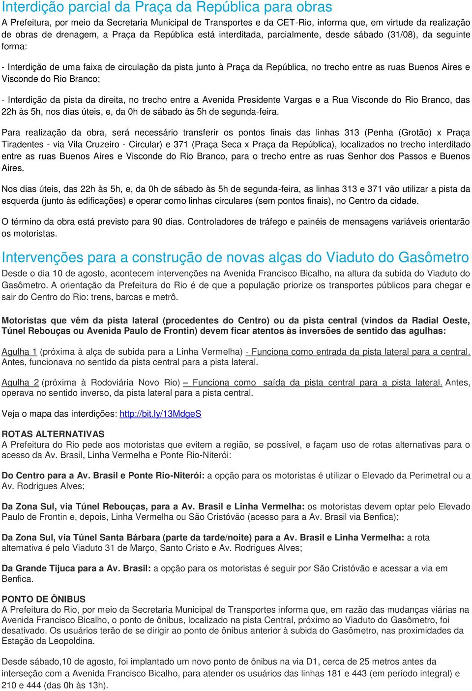 Visconde do Rio Branco; - Interdição da pista da direita, no trecho entre a Avenida Presidente Vargas e a Rua Visconde do Rio Branco, das 22h às 5h, nos dias úteis, e, da 0h de sábado às 5h de