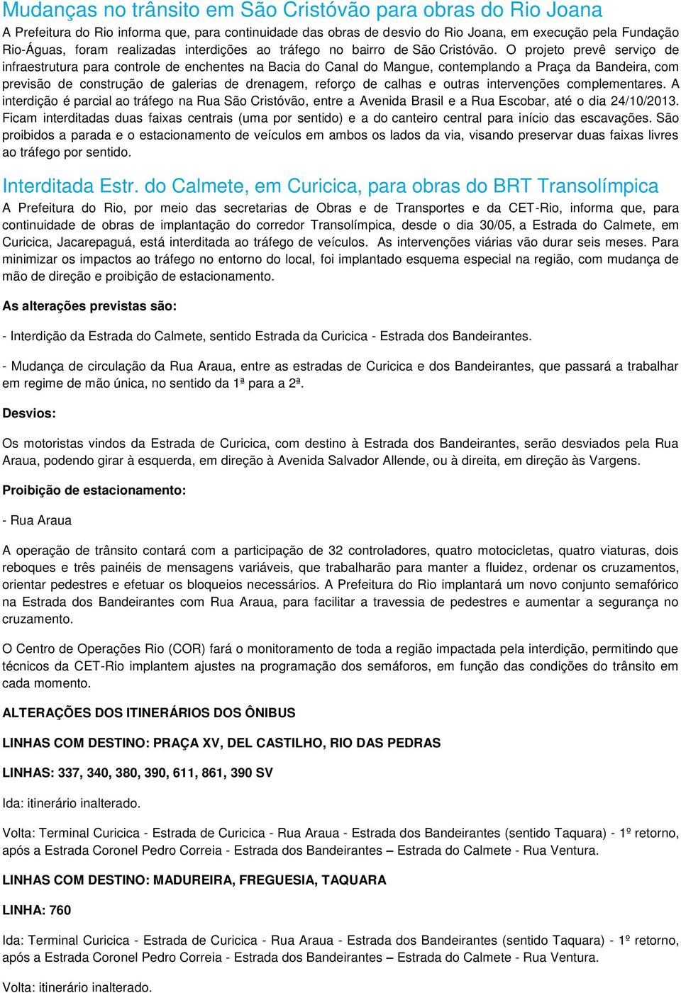 O projeto prevê serviço de infraestrutura para controle de enchentes na Bacia do Canal do Mangue, contemplando a Praça da Bandeira, com previsão de construção de galerias de drenagem, reforço de