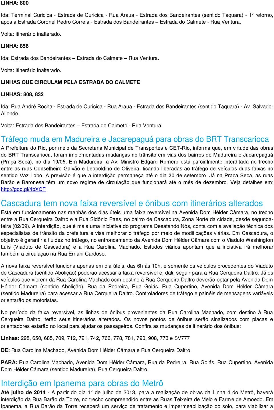 LINHA: 856 Ida: Estrada dos Bandeirantes Estrada do Calmete Rua Ventura. Volta: itinerário inalterado.