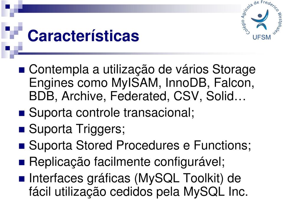 Suporta Triggers; Suporta Stored Procedures e Functions; Replicação facilmente