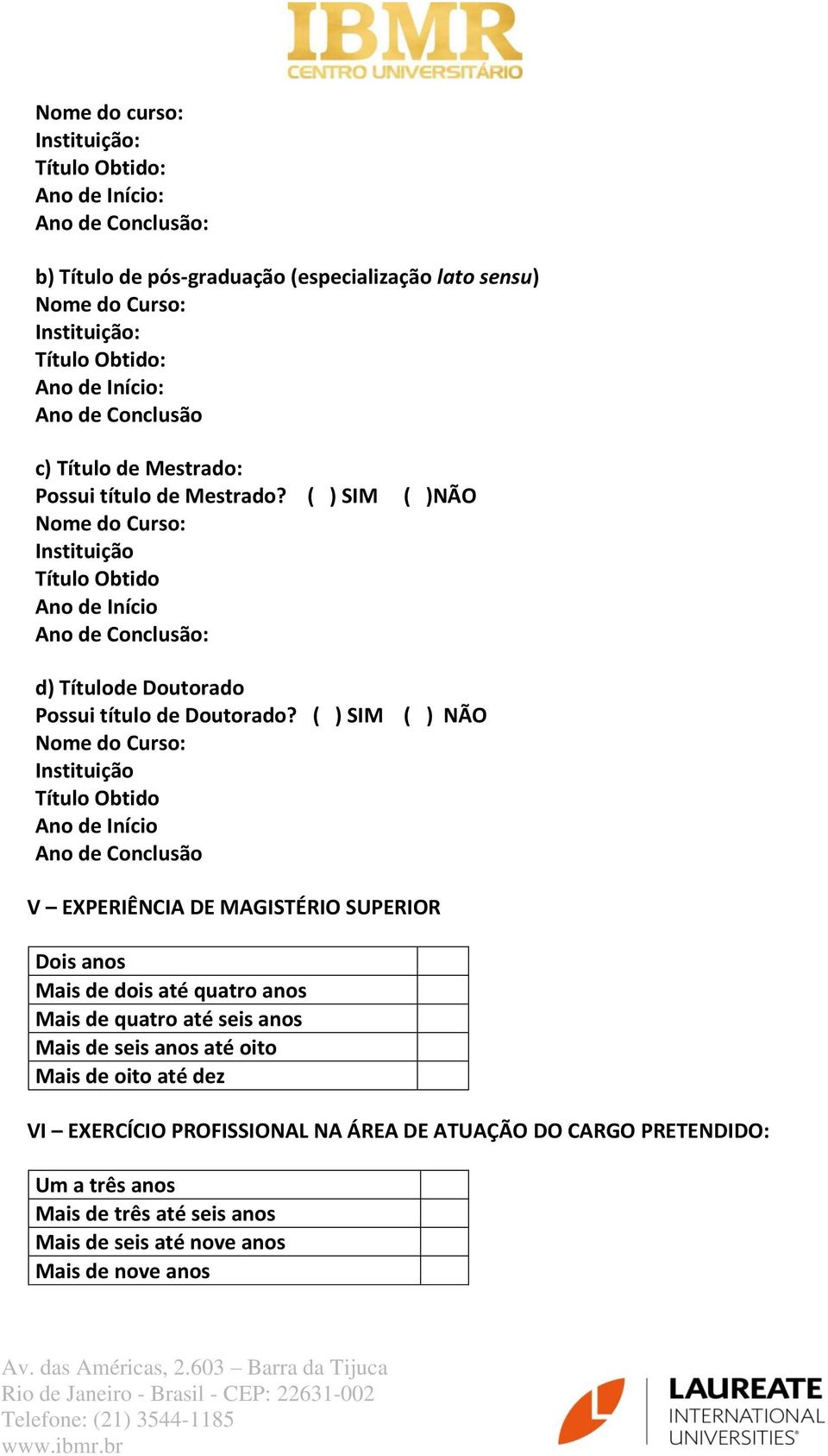 ( ) SIM Nome do Curso: Instituição Título Obtido Ano de Início Ano de Conclusão ( ) NÃO V EXPERIÊNCIA DE MAGISTÉRIO SUPERIOR Dois anos Mais de dois até quatro anos Mais de quatro até seis anos