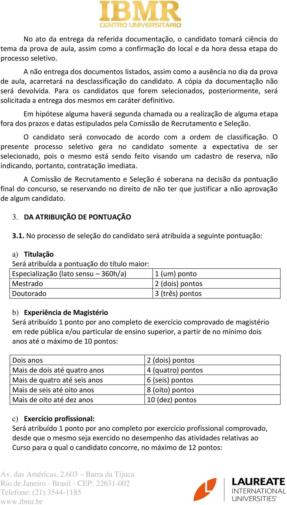 Para os candidatos que forem selecionados, posteriormente, será solicitada a entrega dos mesmos em caráter definitivo.