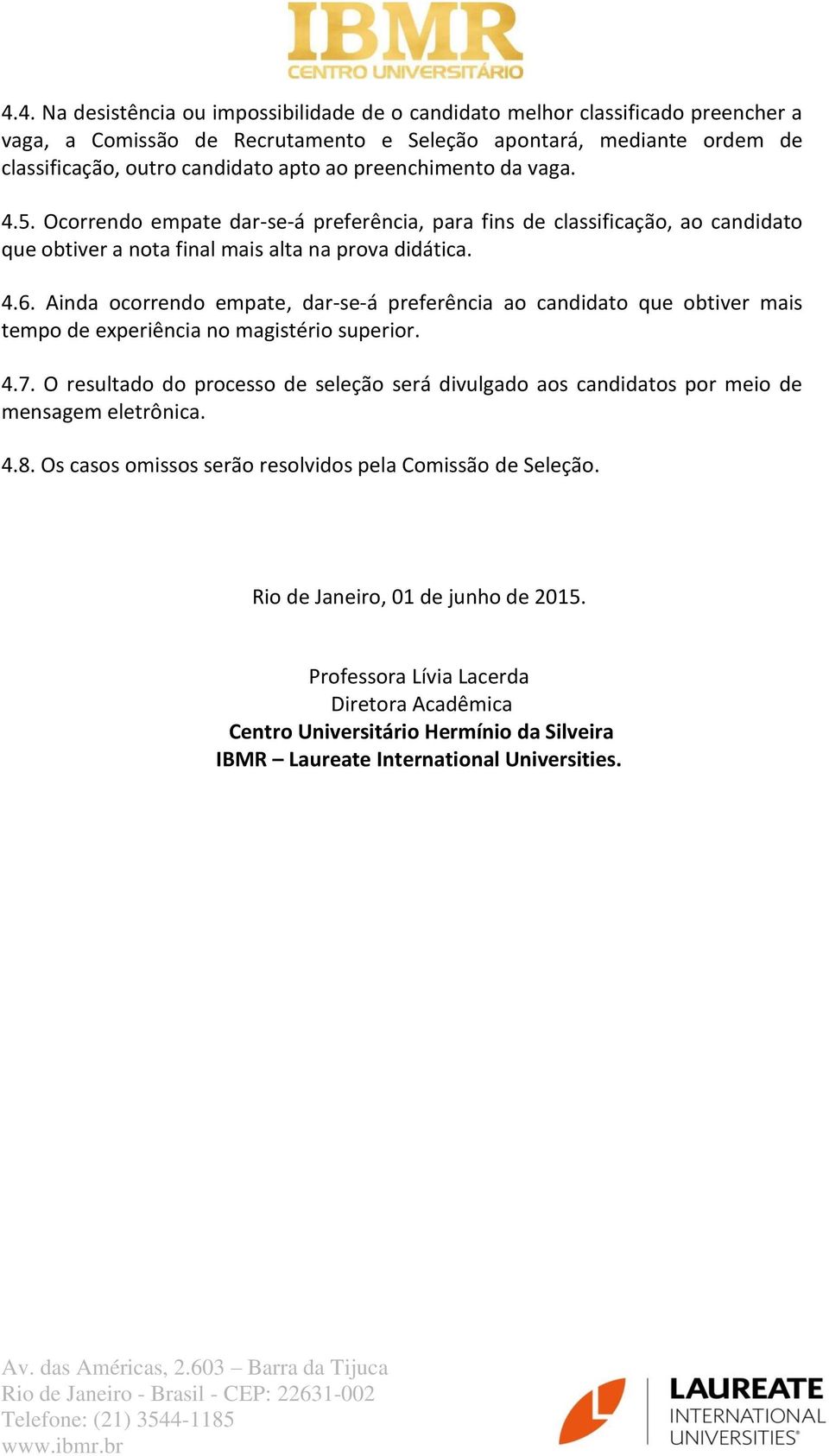 Ainda ocorrendo empate, dar-se-á preferência ao candidato que obtiver mais tempo de experiência no magistério superior. 4.7.