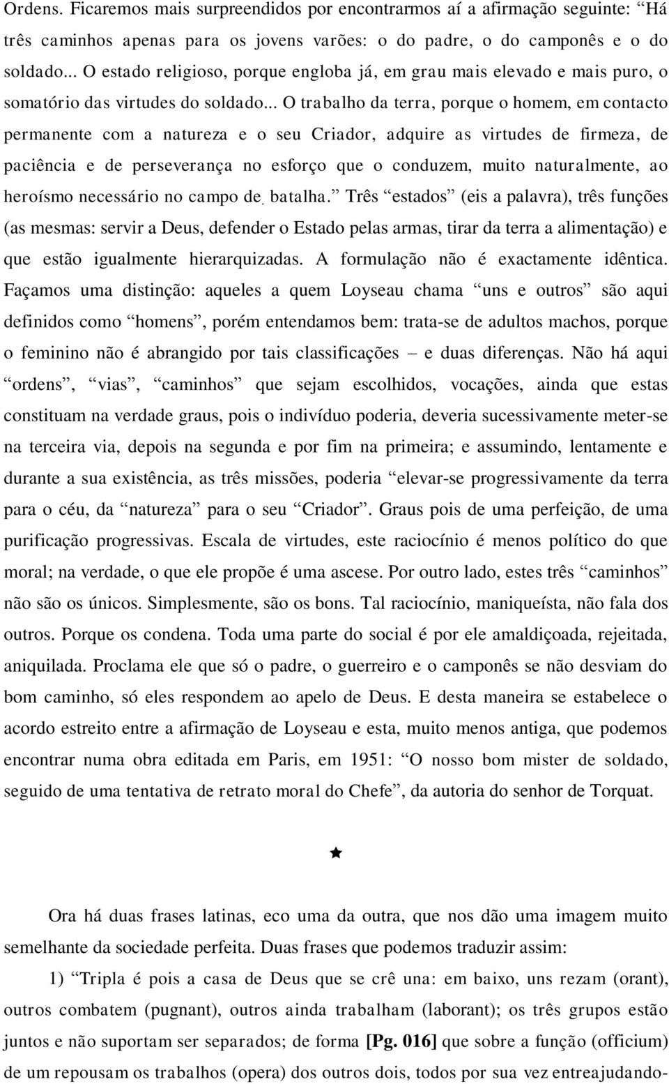 .. O trabalho da terra, porque o homem, em contacto permanente com a natureza e o seu Criador, adquire as virtudes de firmeza, de paciência e de perseverança no esforço que o conduzem, muito