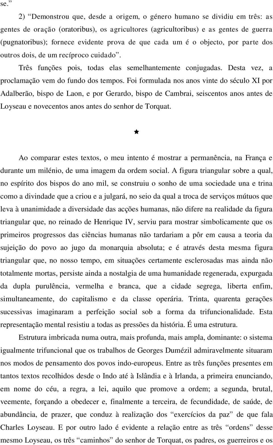 Foi formulada nos anos vinte do século XI por Adalberão, bispo de Laon, e por Gerardo, bispo de Cambrai, seiscentos anos antes de Loyseau e novecentos anos antes do senhor de Torquat.