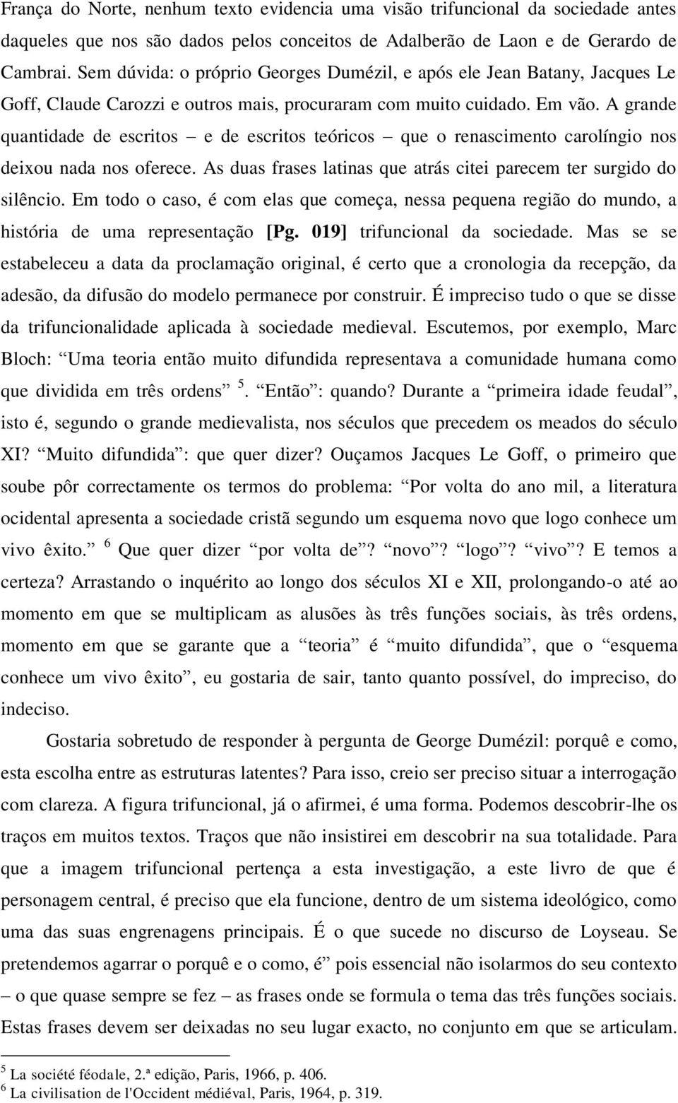 A grande quantidade de escritos e de escritos teóricos que o renascimento carolíngio nos deixou nada nos oferece. As duas frases latinas que atrás citei parecem ter surgido do silêncio.