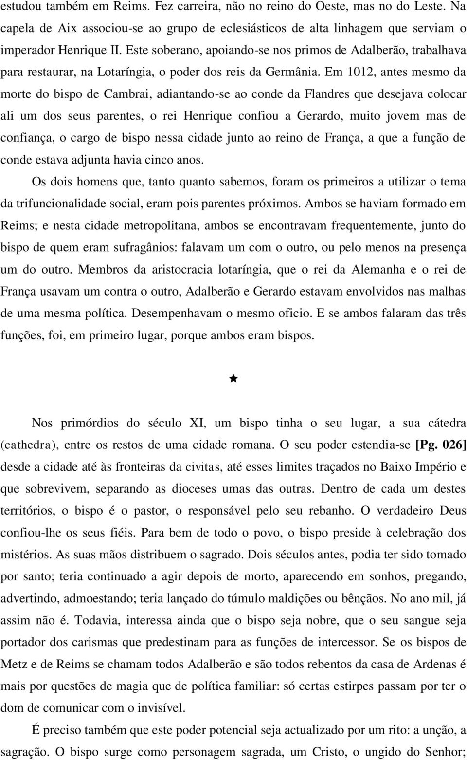 Em 1012, antes mesmo da morte do bispo de Cambrai, adiantando-se ao conde da Flandres que desejava colocar ali um dos seus parentes, o rei Henrique confiou a Gerardo, muito jovem mas de confiança, o