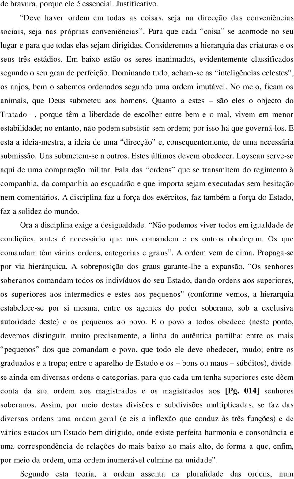 Em baixo estão os seres inanimados, evidentemente classificados segundo o seu grau de perfeição.