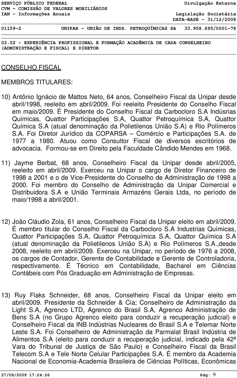 A Indúsrias Químicas, Quattor Participações S.A, Quattor Petroquímica S.A, Quattor Química S.A (atual denominação da Polietilenos União S.A) e Rio Polímeros S.A. Foi Diretor Jurídico da COPARSA Comércio e Participações S.