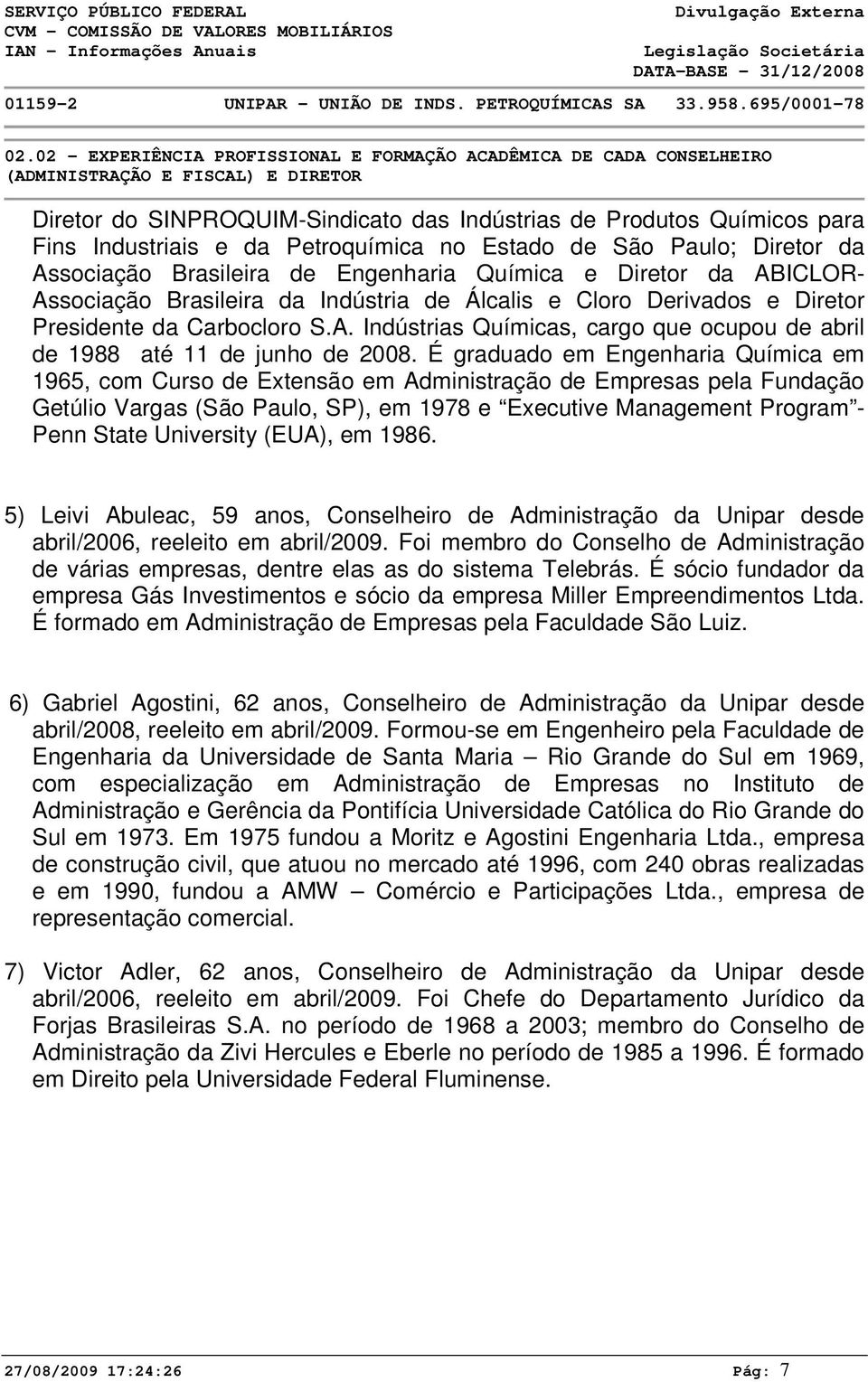 Presidente da Carbocloro S.A. Indústrias Químicas, cargo que ocupou de abril de 1988 até 11 de junho de 2008.