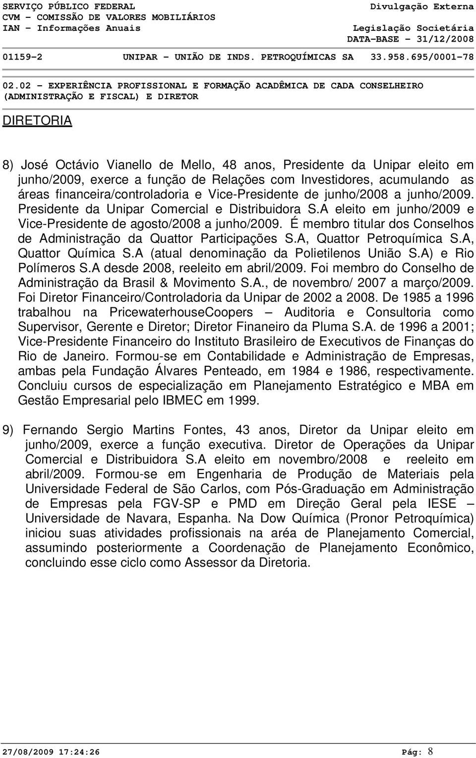 A eleito em junho/2009 e Vice-Presidente de agosto/2008 a junho/2009. É membro titular dos Conselhos de Administração da Quattor Participações S.A, Quattor Petroquímica S.A, Quattor Química S.