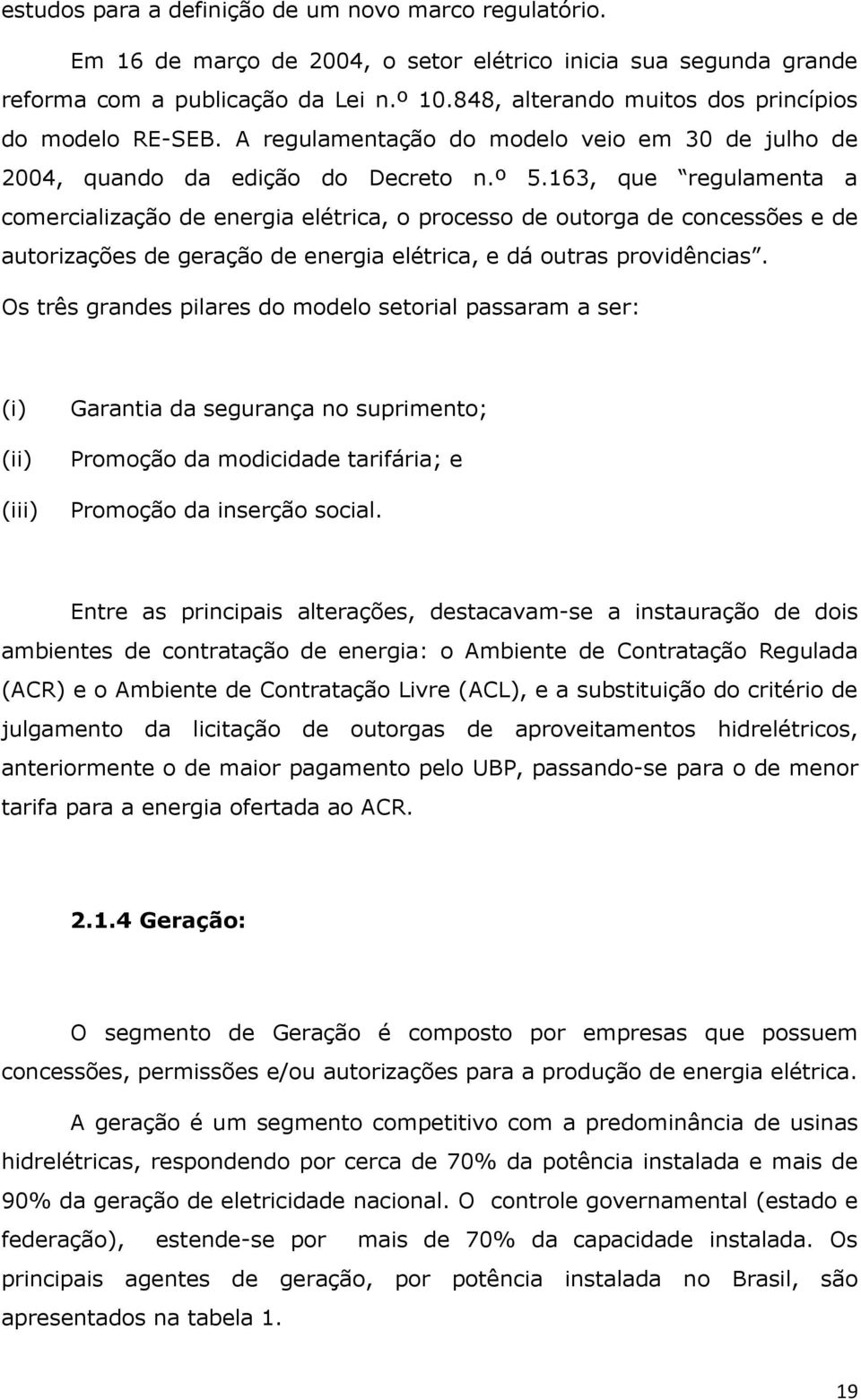 163, que regulamenta a comercialização de energia elétrica, o processo de outorga de concessões e de autorizações de geração de energia elétrica, e dá outras providências.