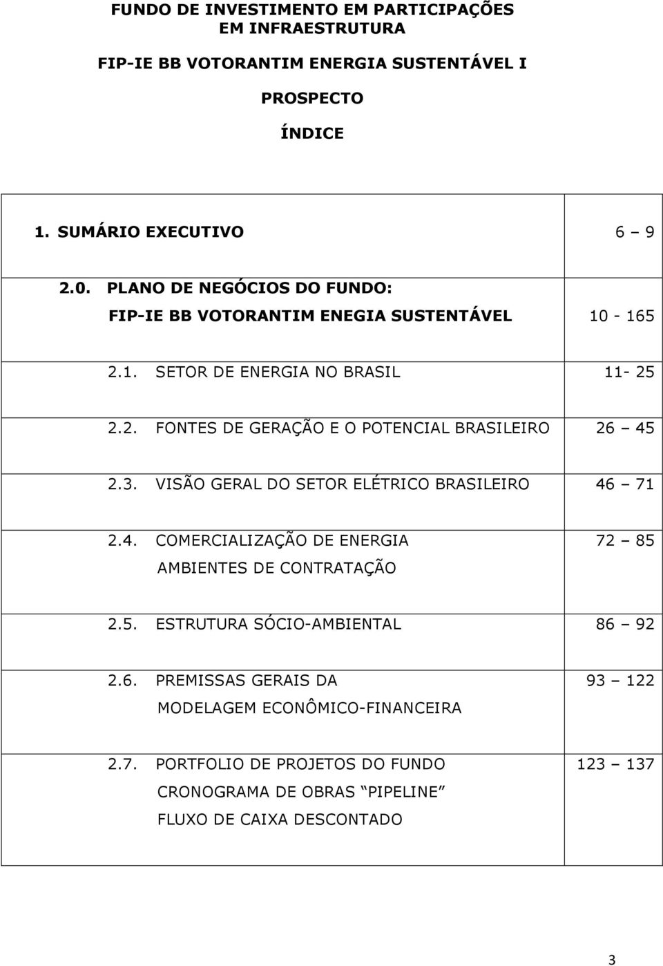 3. VISÃO GERAL DO SETOR ELÉTRICO BRASILEIRO 46 71 2.4. COMERCIALIZAÇÃO DE ENERGIA AMBIENTES DE CONTRATAÇÃO 72 85 2.5. ESTRUTURA SÓCIO-AMBIENTAL 86 92 2.6. PREMISSAS GERAIS DA MODELAGEM ECONÔMICO-FINANCEIRA 93 122 2.