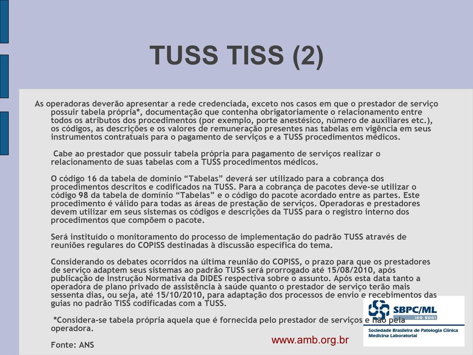 ), os códigos, as descrições e os valores de remuneração presentes nas tabelas em vigência em seus instrumentos contratuais para o pagamento de serviços e a TUSS procedimentos médicos.