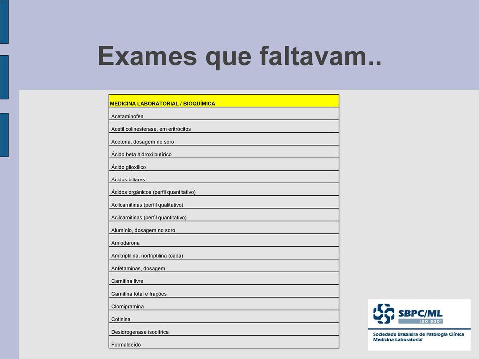 hidroxi butírico Ácido glioxílico Ácidos biliares Ácidos orgânicos (perfil quantitativo) Acilcarnitinas (perfil qualitativo)