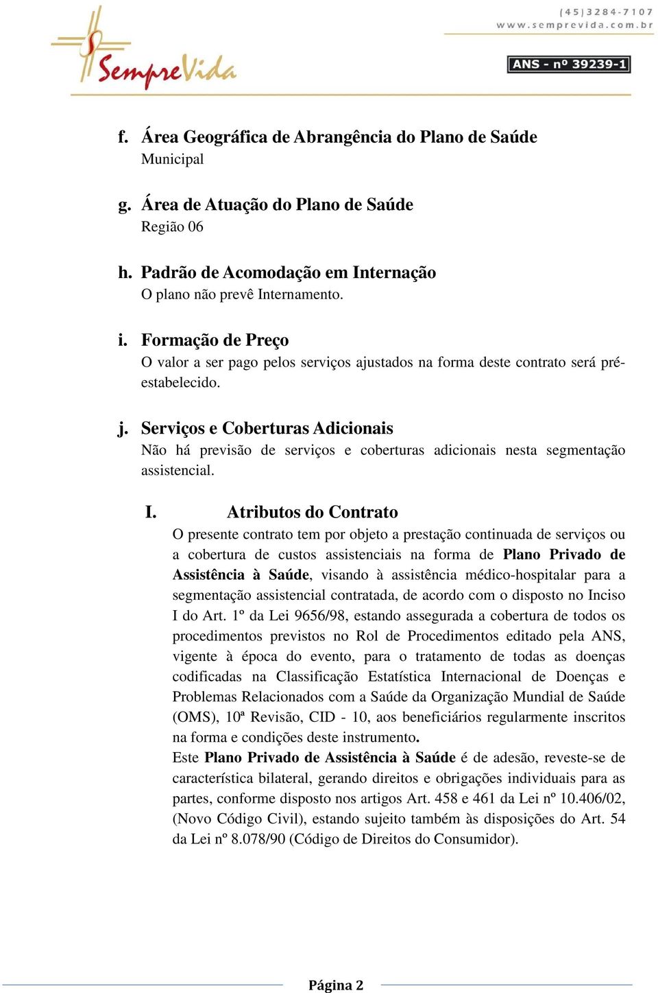 Serviços e Coberturas Adicionais Não há previsão de serviços e coberturas adicionais nesta segmentação assistencial. I.